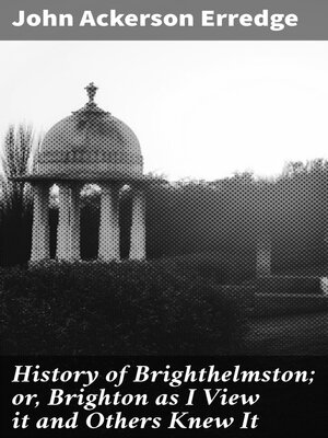 cover image of History of Brighthelmston; or, Brighton as I View it and Others Knew It